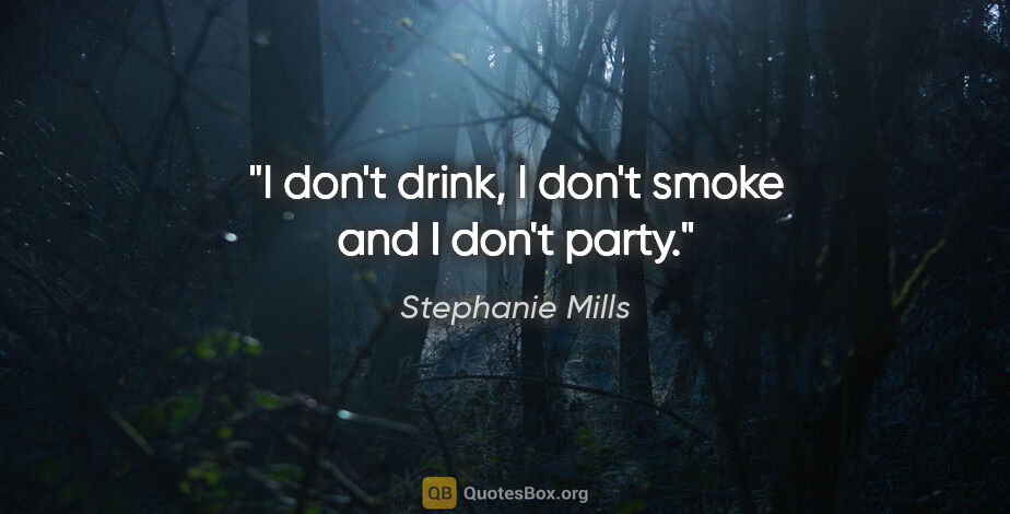 Stephanie Mills quote: "I don't drink, I don't smoke and I don't party."