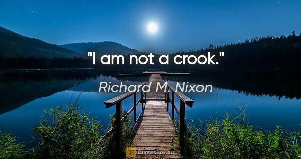 Richard M. Nixon quote: "I am not a crook."