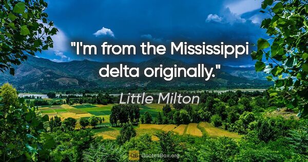 Little Milton quote: "I'm from the Mississippi delta originally."