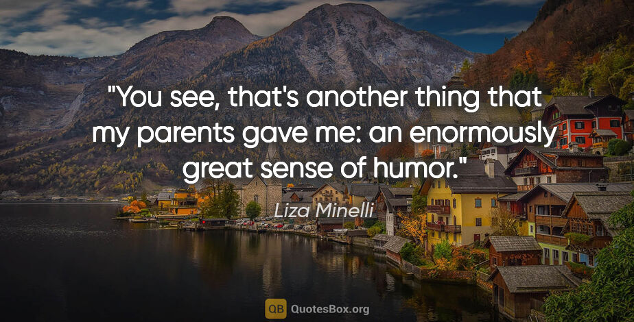 Liza Minelli quote: "You see, that's another thing that my parents gave me: an..."