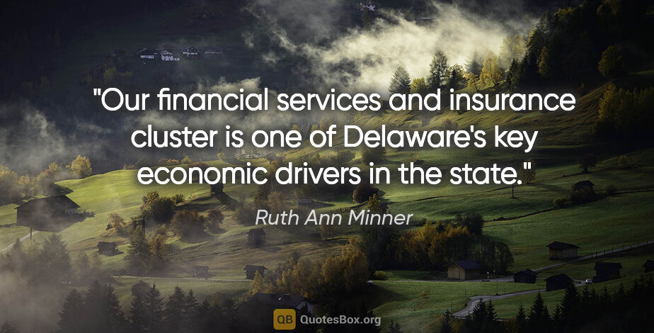 Ruth Ann Minner quote: "Our financial services and insurance cluster is one of..."