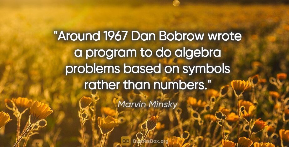 Marvin Minsky quote: "Around 1967 Dan Bobrow wrote a program to do algebra problems..."