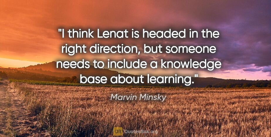 Marvin Minsky quote: "I think Lenat is headed in the right direction, but someone..."