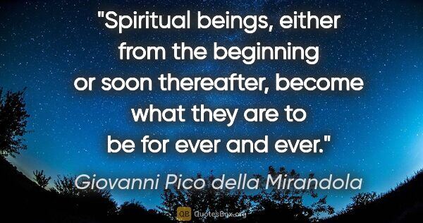 Giovanni Pico della Mirandola quote: "Spiritual beings, either from the beginning or soon..."