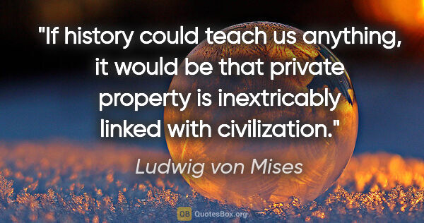 Ludwig von Mises quote: "If history could teach us anything, it would be that private..."