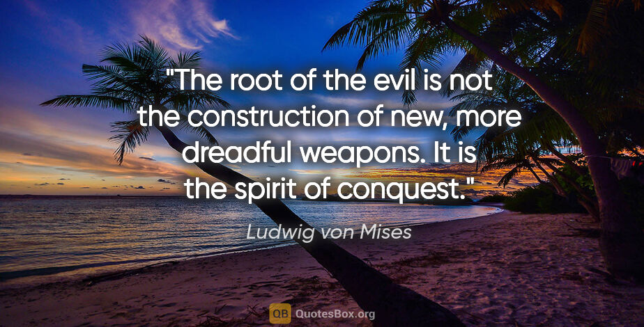 Ludwig von Mises quote: "The root of the evil is not the construction of new, more..."