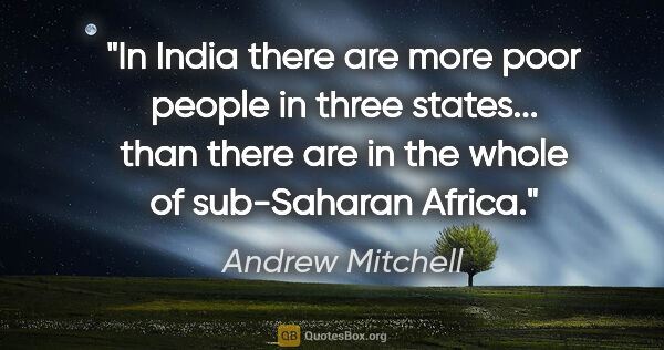 Andrew Mitchell quote: "In India there are more poor people in three states... than..."