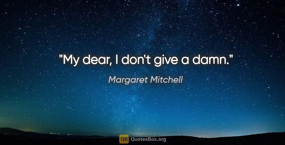 Margaret Mitchell quote: "My dear, I don't give a damn."