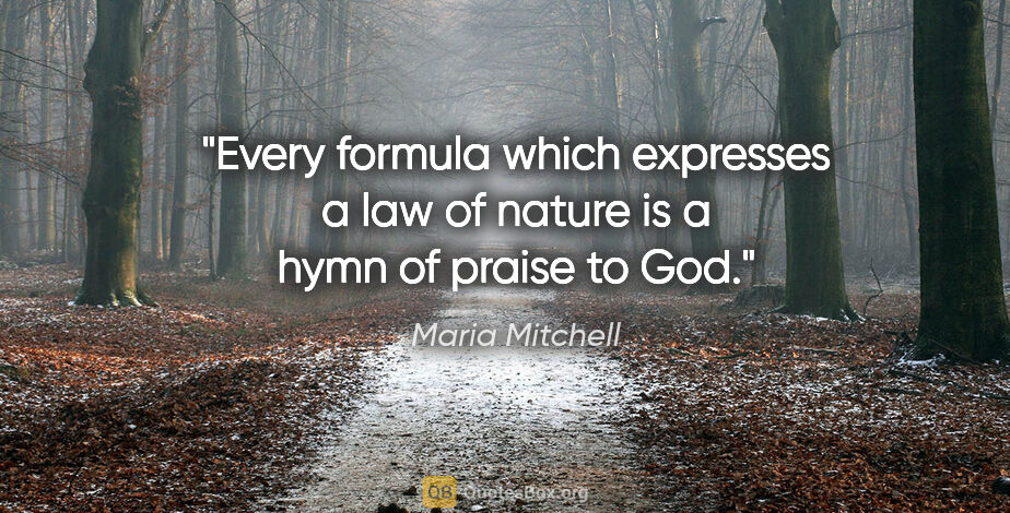 Maria Mitchell quote: "Every formula which expresses a law of nature is a hymn of..."