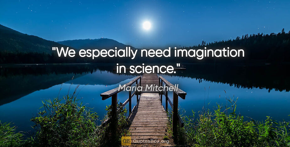 Maria Mitchell quote: "We especially need imagination in science."