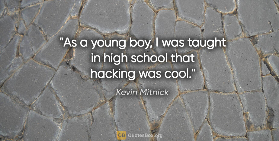 Kevin Mitnick quote: "As a young boy, I was taught in high school that hacking was..."