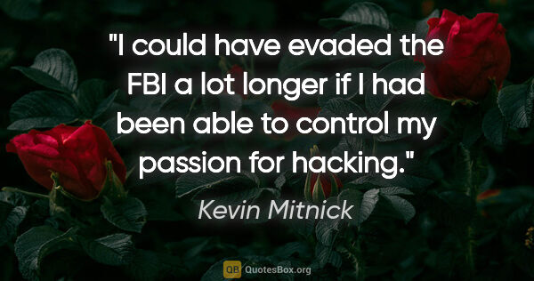Kevin Mitnick quote: "I could have evaded the FBI a lot longer if I had been able to..."