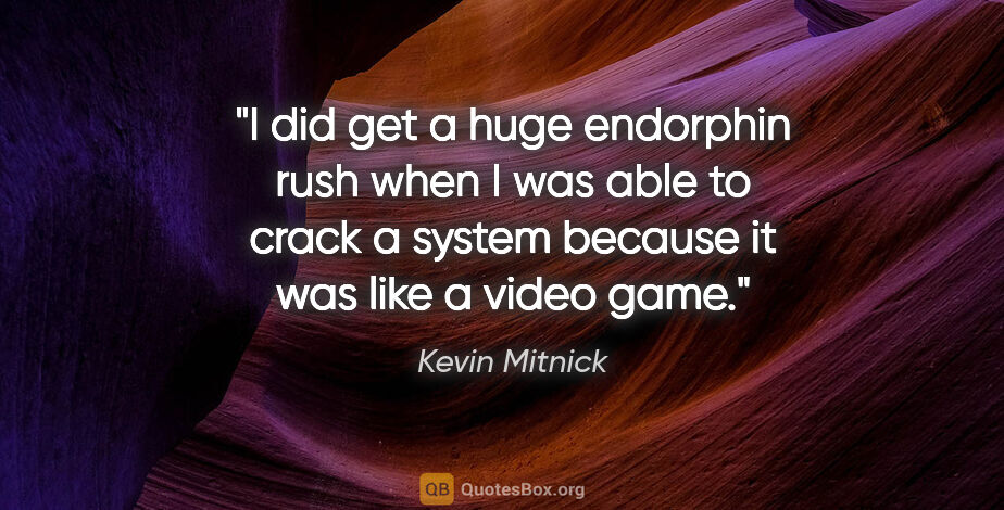 Kevin Mitnick quote: "I did get a huge endorphin rush when I was able to crack a..."