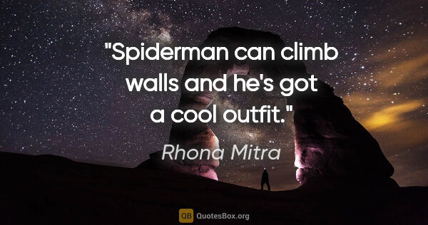 Rhona Mitra quote: "Spiderman can climb walls and he's got a cool outfit."