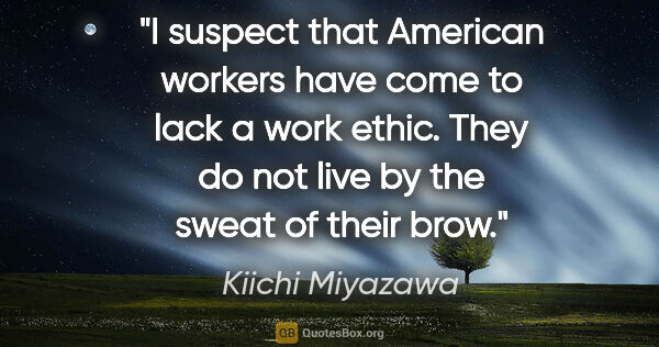 Kiichi Miyazawa quote: "I suspect that American workers have come to lack a work..."