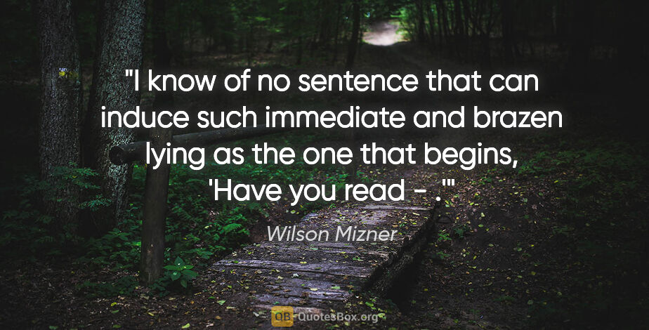 Wilson Mizner quote: "I know of no sentence that can induce such immediate and..."