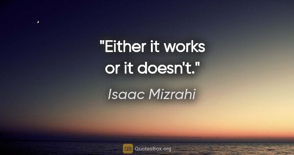 Isaac Mizrahi quote: "Either it works or it doesn't."