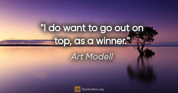 Art Modell quote: "I do want to go out on top, as a winner."