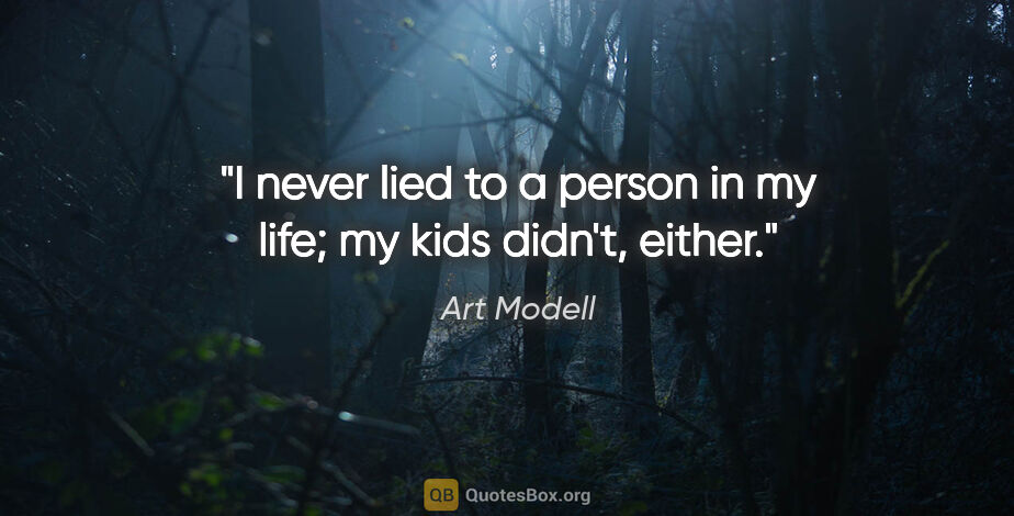 Art Modell quote: "I never lied to a person in my life; my kids didn't, either."