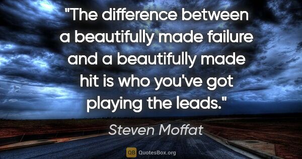 Steven Moffat quote: "The difference between a beautifully made failure and a..."