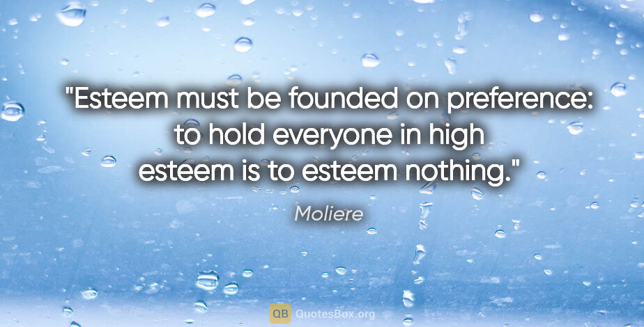 Moliere quote: "Esteem must be founded on preference: to hold everyone in high..."