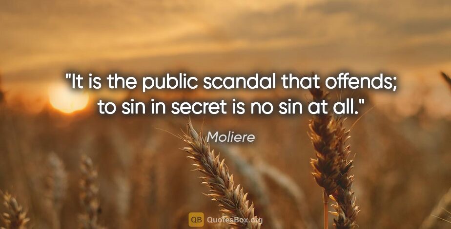 Moliere quote: "It is the public scandal that offends; to sin in secret is no..."