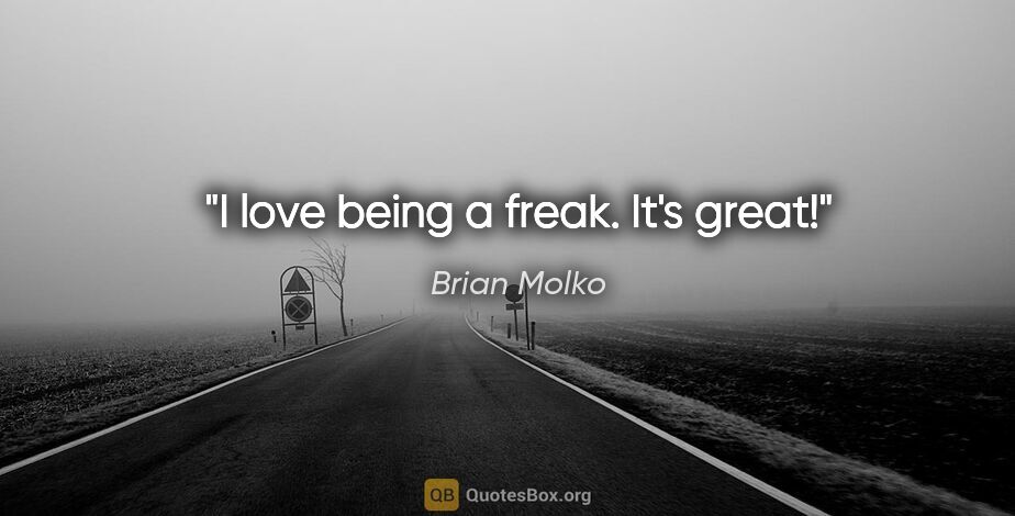 Brian Molko quote: "I love being a freak. It's great!"