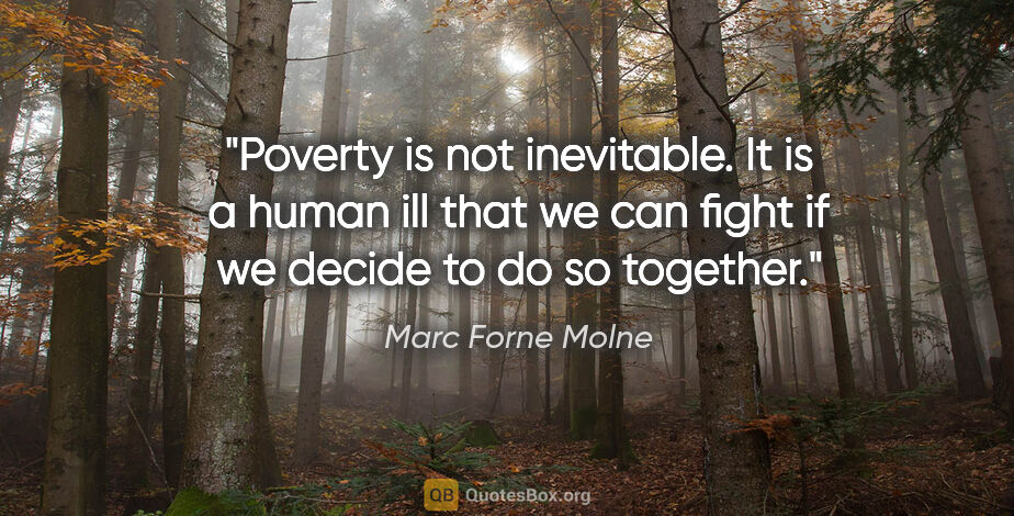 Marc Forne Molne quote: "Poverty is not inevitable. It is a human ill that we can fight..."