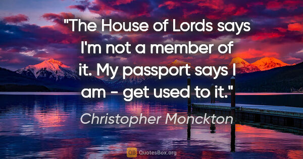 Christopher Monckton quote: "The House of Lords says I'm not a member of it. My passport..."