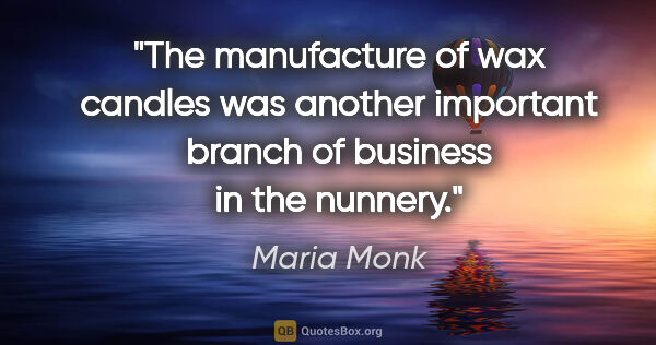 Maria Monk quote: "The manufacture of wax candles was another important branch of..."