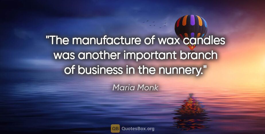 Maria Monk quote: "The manufacture of wax candles was another important branch of..."