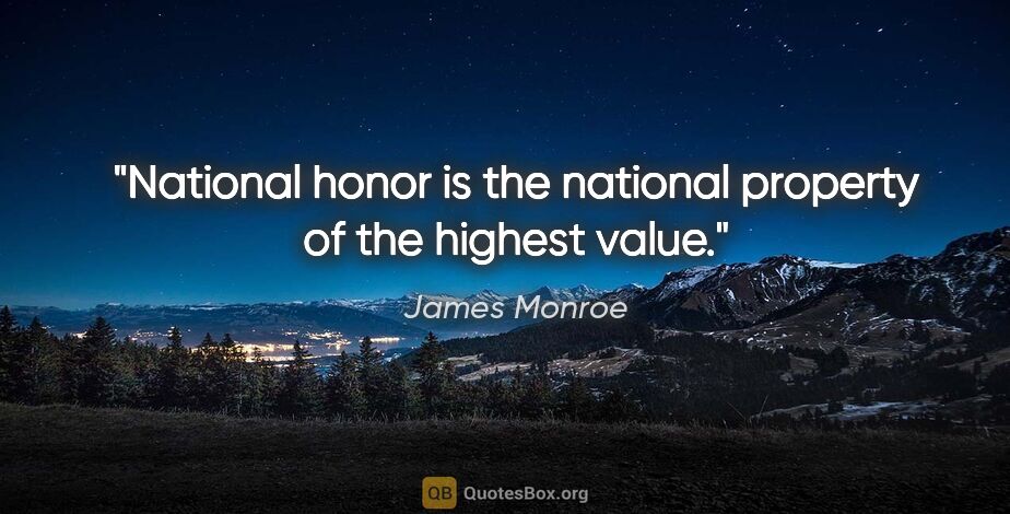 James Monroe quote: "National honor is the national property of the highest value."