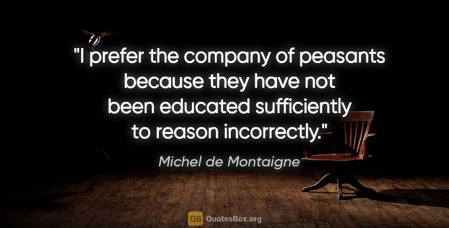 Michel de Montaigne quote: "I prefer the company of peasants because they have not been..."