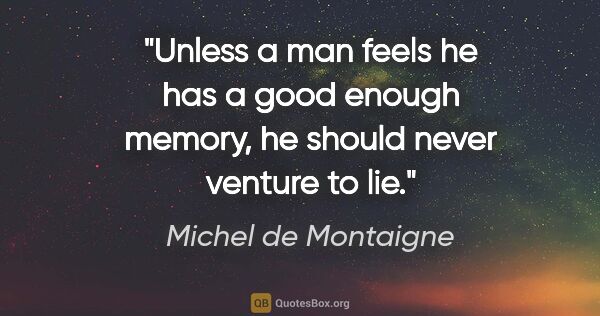 Michel de Montaigne quote: "Unless a man feels he has a good enough memory, he should..."