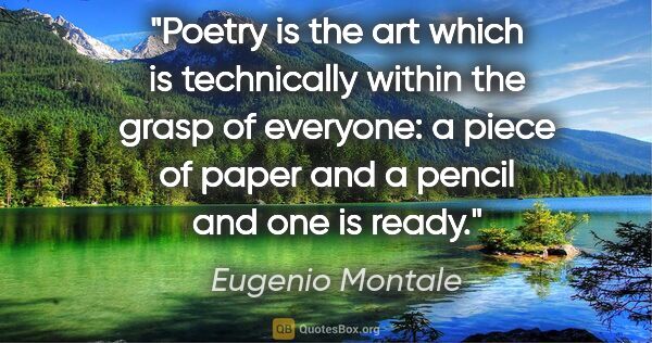 Eugenio Montale quote: "Poetry is the art which is technically within the grasp of..."