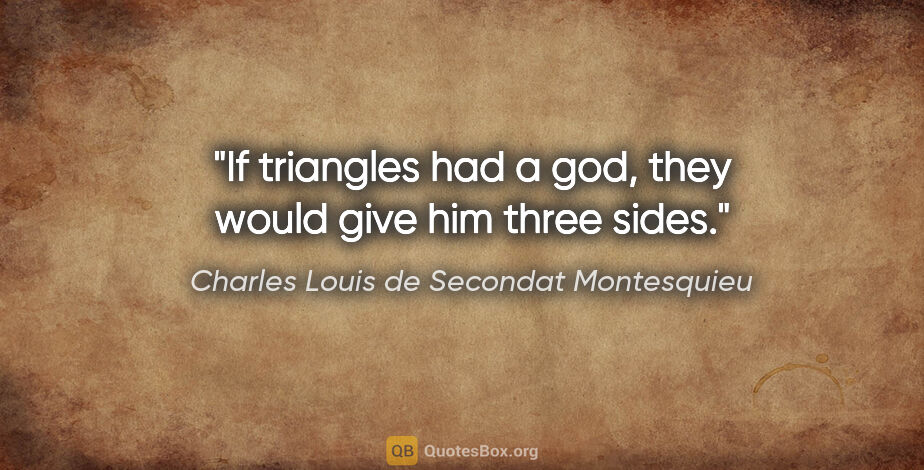 Charles Louis de Secondat Montesquieu quote: "If triangles had a god, they would give him three sides."