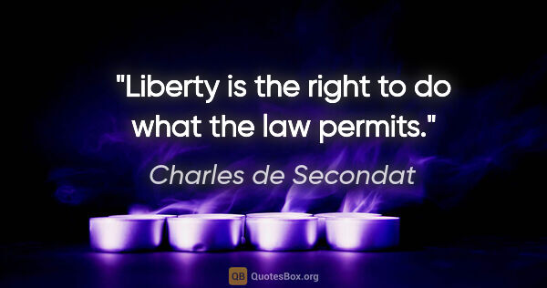 Charles de Secondat quote: "Liberty is the right to do what the law permits."