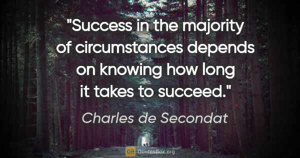 Charles de Secondat quote: "Success in the majority of circumstances depends on knowing..."