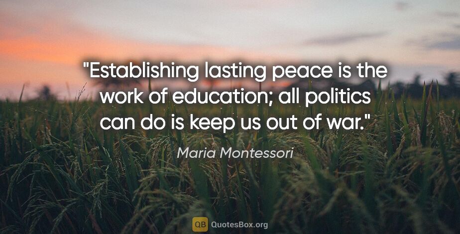 Maria Montessori quote: "Establishing lasting peace is the work of education; all..."