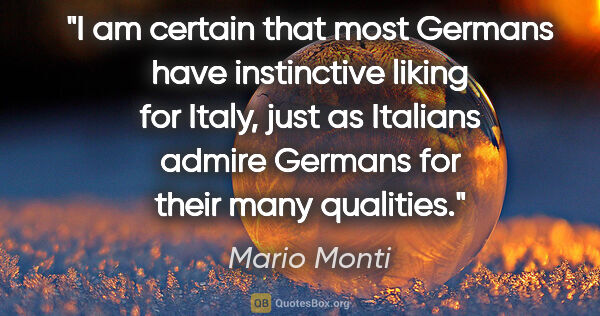 Mario Monti quote: "I am certain that most Germans have instinctive liking for..."