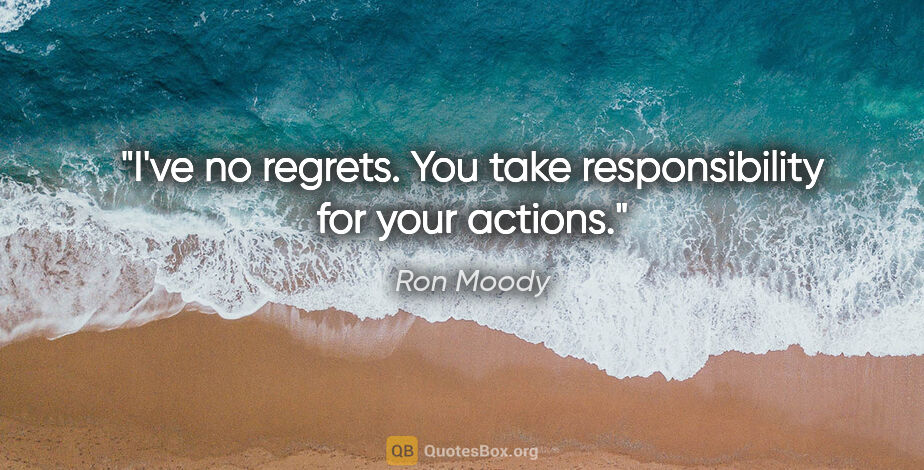 Ron Moody quote: "I've no regrets. You take responsibility for your actions."