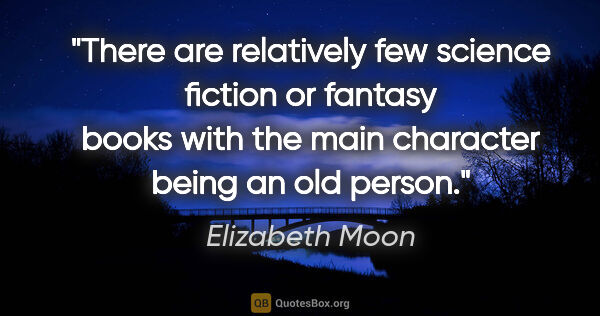 Elizabeth Moon quote: "There are relatively few science fiction or fantasy books with..."