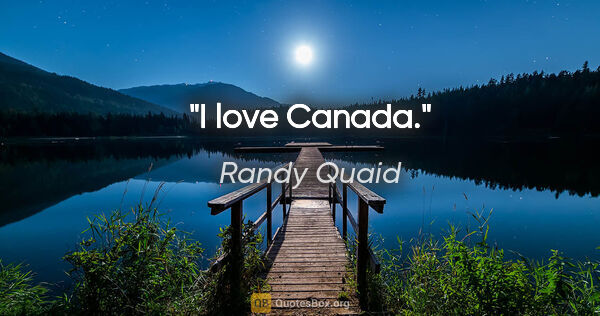 Randy Quaid quote: "I love Canada."