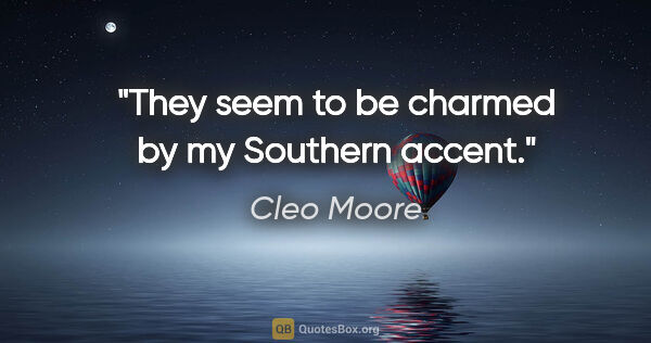 Cleo Moore quote: "They seem to be charmed by my Southern accent."