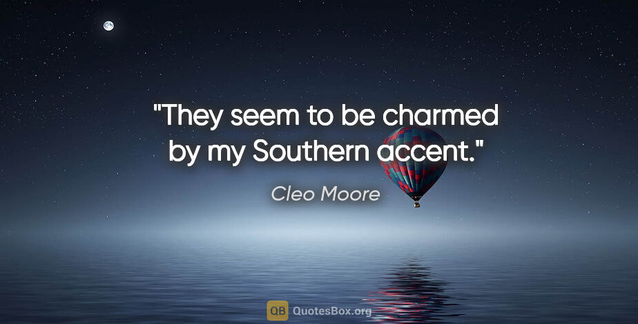 Cleo Moore quote: "They seem to be charmed by my Southern accent."