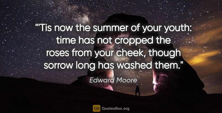Edward Moore quote: "'Tis now the summer of your youth: time has not cropped the..."