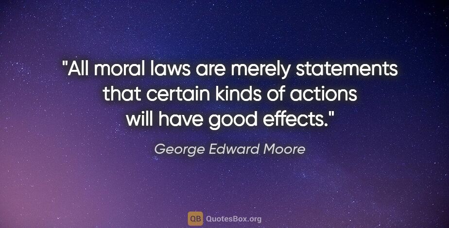 George Edward Moore quote: "All moral laws are merely statements that certain kinds of..."