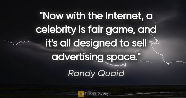 Randy Quaid quote: "Now with the Internet, a celebrity is fair game, and it's all..."