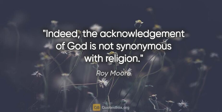 Roy Moore quote: "Indeed, the acknowledgement of God is not synonymous with..."
