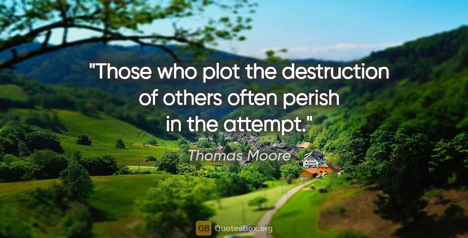 Thomas Moore quote: "Those who plot the destruction of others often perish in the..."